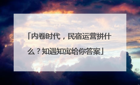 内卷时代，民宿运营拼什么？知遇知寓给你答案
