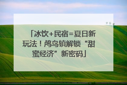 冰饮+民宿=夏日新玩法！鸬鸟镇解锁“甜蜜经济”新密码