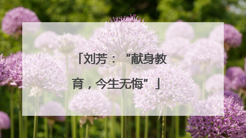 刘芳：“献身教育，今生无悔”