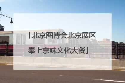 北京图博会北京展区奉上京味文化大餐