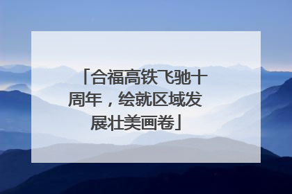 合福高铁飞驰十周年，绘就区域发展壮美画卷