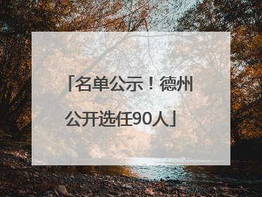 名单公示！德州公开选任90人