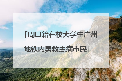 周口籍在校大学生广州地铁内勇救患病市民