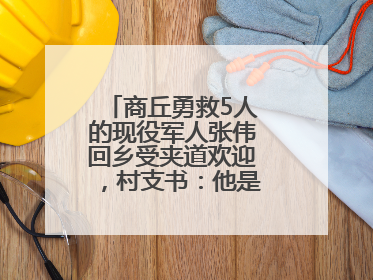 商丘勇救5人的现役军人张伟回乡受夹道欢迎，村支书：他是本村的骄傲