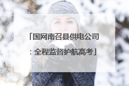 国网南召县供电公司：全程监督护航高考