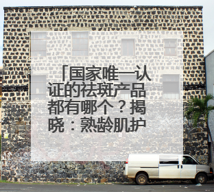 国家唯一认证的祛斑产品都有哪个？揭晓：熟龄肌护肤必备十大常客