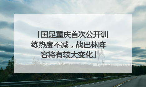 国足重庆首次公开训练热度不减，战巴林阵容将有较大变化