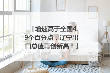 增速高于全国4.9个百分点，辽宁出口总值再创新高！