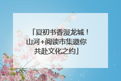 夏初书香漫龙城！山河+阅读市集邀你共赴文化之约