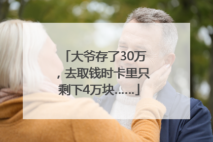 大爷存了30万，去取钱时卡里只剩下4万块……