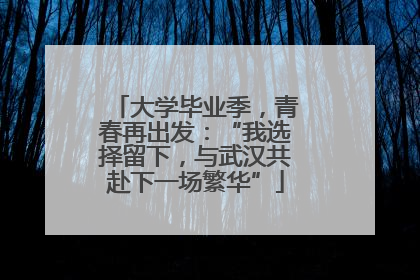 大学毕业季，青春再出发：“我选择留下，与武汉共赴下一场繁华”