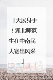 大展身手！湖北师范生在中南民大赛出风采