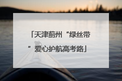 天津蓟州“绿丝带”爱心护航高考路