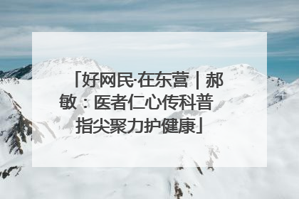 好网民·在东营｜郝敏：医者仁心传科普 指尖聚力护健康