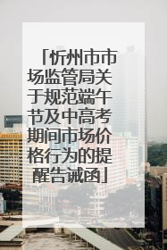 忻州市市场监管局关于规范端午节及中高考期间市场价格行为的提醒告诫函