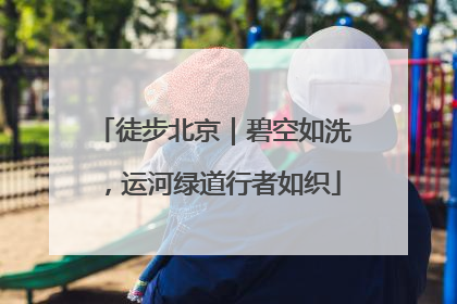 徒步北京｜碧空如洗，运河绿道行者如织