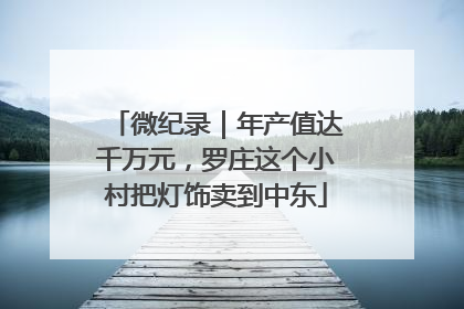 微纪录｜年产值达千万元，罗庄这个小村把灯饰卖到中东