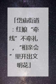 岱庙街道：红娘“牵线”不牵礼，“相亲会”里开出文明花