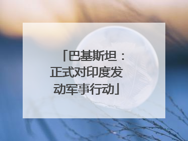 巴基斯坦：正式对印度发动军事行动