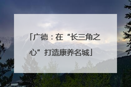 广德：在“长三角之心”打造康养名城