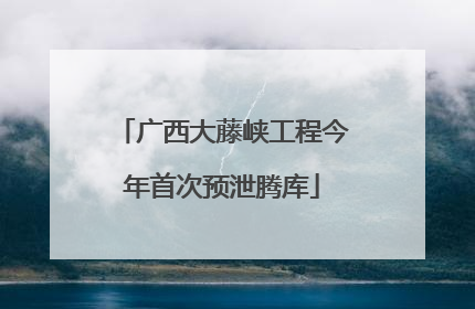 广西大藤峡工程今年首次预泄腾库
