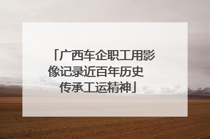 广西车企职工用影像记录近百年历史 传承工运精神