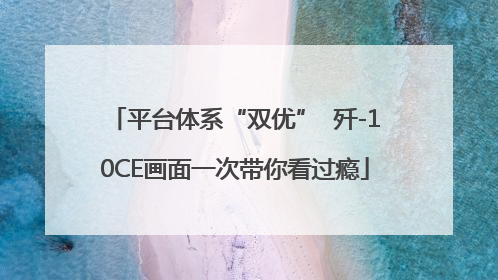 平台体系“双优”  歼-10CE画面一次带你看过瘾