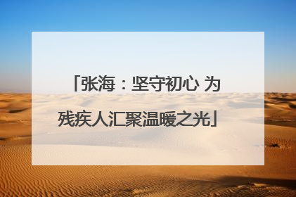张海：坚守初心 为残疾人汇聚温暖之光