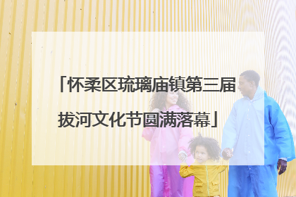 怀柔区琉璃庙镇第三届拔河文化节圆满落幕