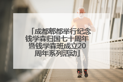 成都郫都举行纪念钱学森归国七十周年暨钱学森班成立20周年系列活动