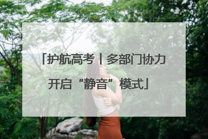 护航高考丨多部门协力 开启“静音”模式