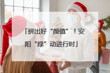 拼出好“颜值”！安阳“绿”动进行时
