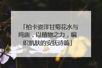 柏卡姿洋甘菊花水与纯露，以植物之力，编织肌肤的安抚诗篇