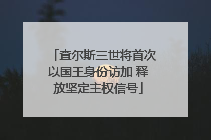 查尔斯三世将首次以国王身份访加 释放坚定主权信号