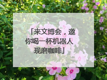 来文博会，邀你喝一杯机器人现磨咖啡