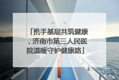 携手基层共筑健康，济南市第三人民医院温暖守护健康路