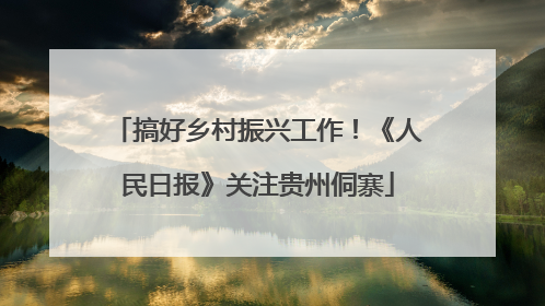 搞好乡村振兴工作！《人民日报》关注贵州侗寨
