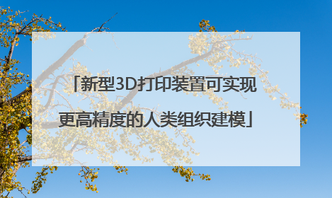 新型3D打印装置可实现更高精度的人类组织建模