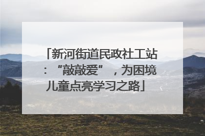 新河街道民政社工站：“敲敲爱”，为困境儿童点亮学习之路