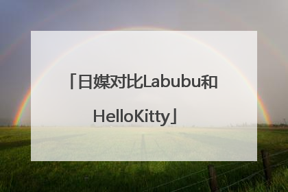 日媒对比Labubu和HelloKitty
