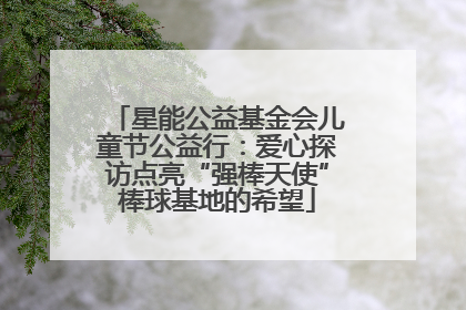 星能公益基金会儿童节公益行：爱心探访点亮“强棒天使”棒球基地的希望