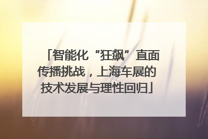 智能化“狂飙”直面传播挑战，上海车展的技术发展与理性回归