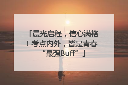 晨光启程，信心满格！考点内外，皆是青春“最强Buff”