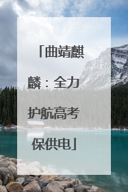 曲靖麒麟：全力护航高考保供电