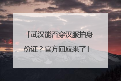 武汉能否穿汉服拍身份证？官方回应来了