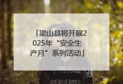 梁山县将开展2025年“安全生产月”系列活动