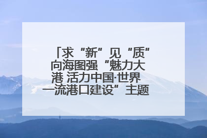 求“新”见“质” 向海图强“魅力大港 活力中国·世界一流港口建设”主题宣传活动走进山东