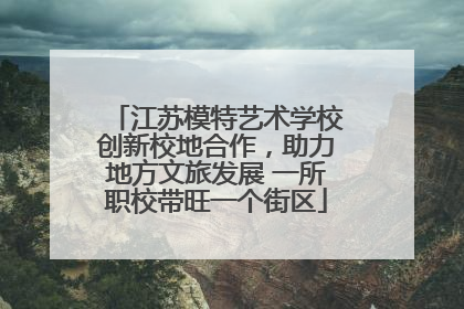 江苏模特艺术学校创新校地合作，助力地方文旅发展 一所职校带旺一个街区