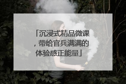 沉浸式精品微课，带给官兵满满的体验感正能量
