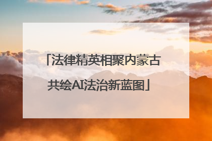 法律精英相聚内蒙古 共绘AI法治新蓝图